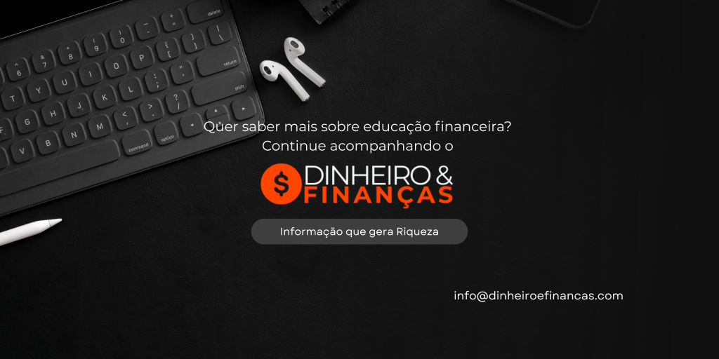 Quer saber mais sobre educação financeira? Continue acompanhando o Dinheiro&Finanças.com